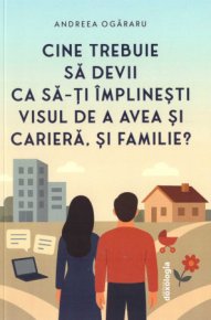 Cine trebuie sa devii ca sa-ti implinesti visul de a avea si cariera, si familie - Carti.Crestinortodox.ro