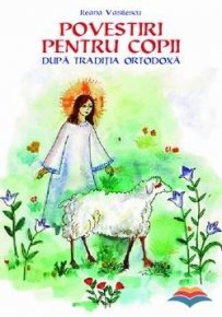 Povestiri pentru copii dupa traditia ortodoxa - Carti.Crestinortodox.ro