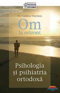 Om la orizont! Psihologia si psihiatria ortodoxa - Carti.Crestinortodox.ro