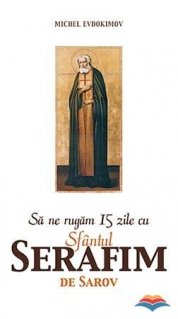 Sa ne rugam 15 zile cu Sfantul Serafim de Sarov - Carti.Crestinortodox.ro