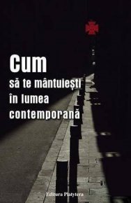Cum sa te mantuiesti in lumea contemporana - Carti.Crestinortodox.ro