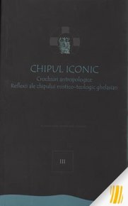 Chipul iconic. Crochiuri antropologice. Reflexii ale chipului mistico-teologic ghelasian. Vol. 3 - Carti.Crestinortodox.ro