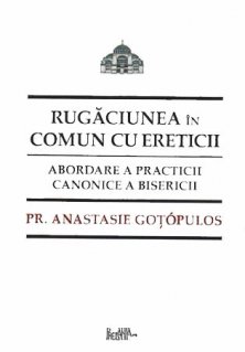 Rugaciunea in comun cu ereticii. Abordare a practicii canonice a a Bisericii - Carti.Crestinortodox.ro