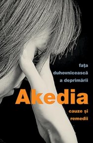 Akedia, fata duhovniceasca a deprimarii. Cauze si remedii - editia a doua - Carti.Crestinortodox.ro