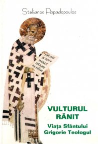Vulturul ranit. Viata Sfantului Grigorie Teologul - Carti.Crestinortodox.ro