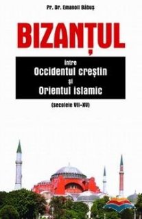 Bizantul intre Occidentul crestin si Orientul islamic (sec. VII-XV) - Carti.Crestinortodox.ro