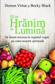 Sa ne hranim in lumina. Sa facem trecerea la regimul vegan pe calea noastra spirituala - Carti.Crestinortodox.ro